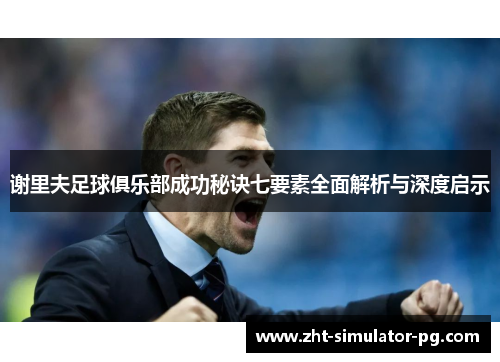 谢里夫足球俱乐部成功秘诀七要素全面解析与深度启示 谢里夫足球俱乐部成功秘诀七要素全面解析与深度启示