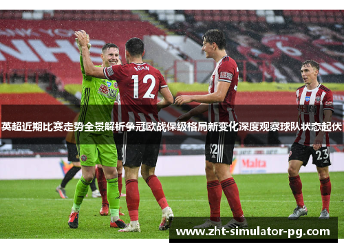 英超近期比赛走势全景解析争冠欧战保级格局新变化深度观察球队状态起伏
