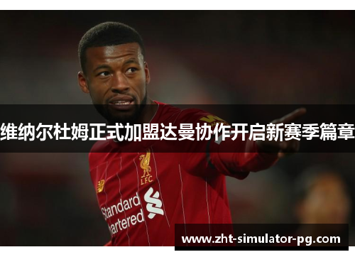 维纳尔杜姆正式加盟达曼协作开启新赛季篇章 维纳尔杜姆正式加盟达曼协作开启新赛季篇章