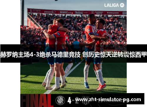 赫罗纳主场4-3绝杀马德里竞技 创历史惊天逆转震惊西甲 赫罗纳主场4-3绝杀马德里竞技 创历史惊天逆转震惊西甲